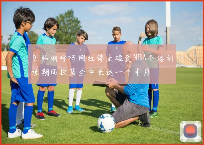 贝弗利呼吁网红停止碰瓷NBA乔治训练期间投篮全中长达一个半月