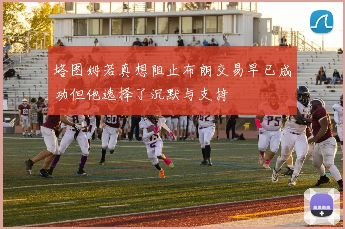 塔图姆若真想阻止布朗交易早已成功但他选择了沉默与支持